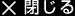 閉じる